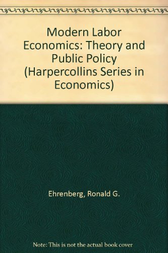 Modern Labor Economics: Theory and Public Policy (Harpercollins Series in Economics)